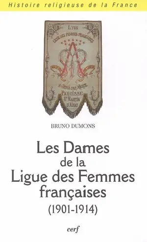 Les dames de la Ligue des femmes françaises (1901-1914) - Bruno Dumons