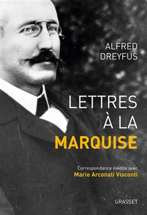 Lettres à la marquise : correspondance inédite avec Marie Arconati-Visconti : 1899-1923 - Alfred Dreyfus