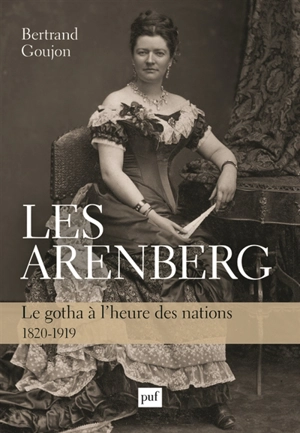 Les Arenberg : le gotha à l'heure des nations (1820-1919) - Bertrand Goujon