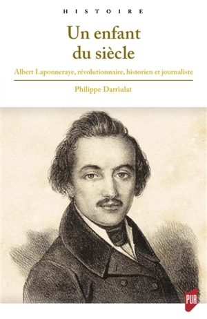 Un enfant du siècle : Albert Laponneraye, révolutionnaire, historien et journaliste (1808-1849) - Philippe Darriulat
