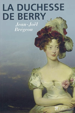 La duchesse de Berry - Jean-Joël Brégeon