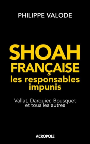 Shoah française, les responsables impunis : Vallat, Darquier, Bousquet et tous les autres - Philippe Valode