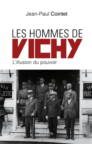 Les hommes de Vichy : l'illusion du pouvoir - Jean-Paul Cointet