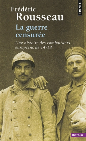 La guerre censurée : une histoire des combattants européens de 14-18 - Frédéric Rousseau