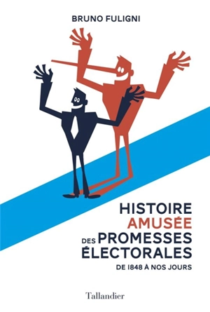 Histoire amusée des promesses électorales : de 1848 à nos jours - Bruno Fuligni