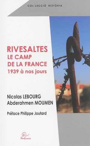 Rivesaltes : le camp de la France : 1939 à nos jours - Nicolas Lebourg