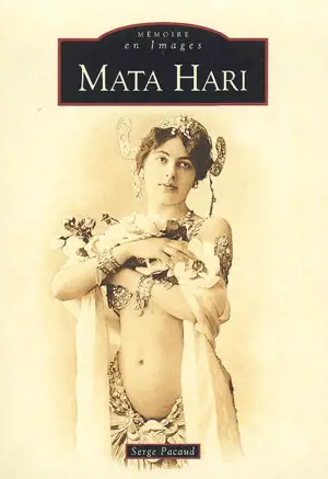 Mata Hari : le tragique destin d'une courtisane à la Belle Epoque - Serge Pacaud