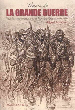 Témoin de la Grande Guerre : tous les reportages sur la Première Guerre mondiale - Albert Londres