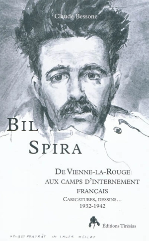 Bil Spira : de Vienne-la-Rouge aux camps d'internement français : caricatures, dessins... 1932-1942 - Claude Bessone