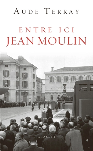 Entre ici Jean Moulin : c'étaient les 18 et 19 décembre 1964 - Aude Terray