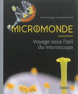 Micromonde : voyage sous l'oeil du microscope - Hervé Conge
