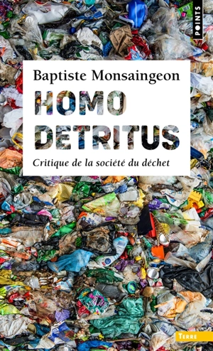 Homo detritus : critique de la société du déchet - Baptiste Monsaingeon