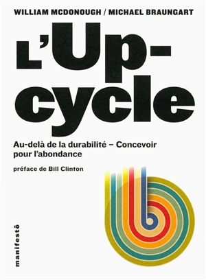 L'upcycle : au-delà de la durabilité : concevoir pour l'abondance - William McDonough