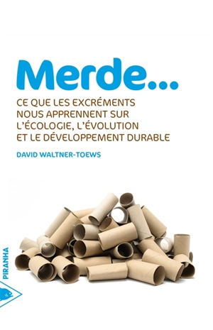 Merde... : ce que les excréments nous apprennent sur l'écologie, l'évolution et le développement durable - David Waltner-Toews