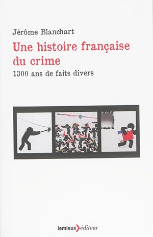 Une histoire française du crime : 1.300 ans de faits divers - Jérôme Blanchart