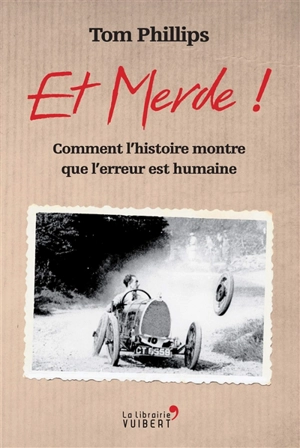 Et merde ! : comment l'histoire nous montre que l'erreur est humaine - Tom Phillips