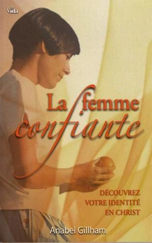 La femme confiante : découvrez votre identité en Christ - Anabel Gillham