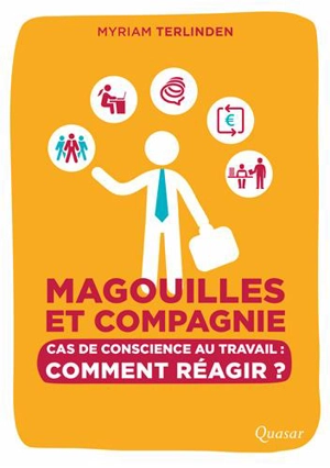 Magouilles et compagnie... : cas de conscience au travail : comment réagir ? - Myriam Terlinden