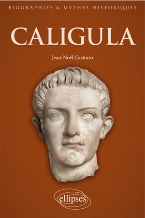 Caligula : au coeur de l'imaginaire tyrannique - Jean-Noël Castorio