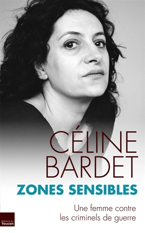 Zones sensibles : une femme contre les criminels de guerre - Céline Bardet