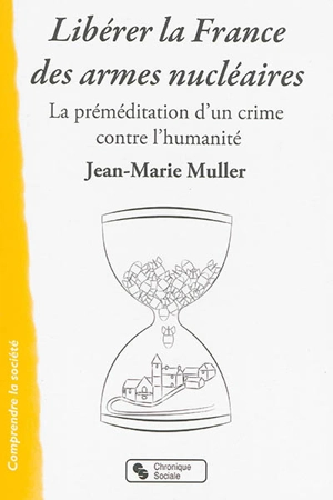 Libérer la France des armes nucléaires : la préméditation d'un crime contre l'humanité - Jean-Marie Muller