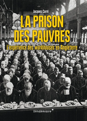 La prison des pauvres : l'expérience des workhouses en Angleterre - Jacques Carré