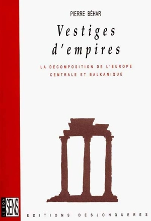 Vestiges d'empires : la décomposition de l'Europe centrale et balkanique - Pierre Béhar