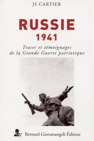 Russie, 1941 : traces et témoignages de la Grande Guerre patriotique - J. S. Cartier