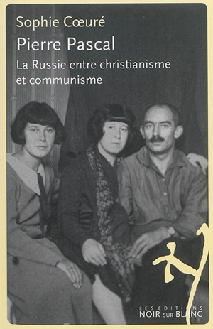 Pierre Pascal : la Russie entre christianisme et communisme - Sophie Coeuré