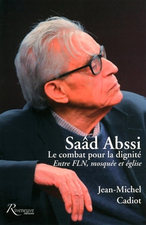 Saâd Abssi : le combat pour la dignité : entre FLN, mosquée et église - Jean-Michel Cadiot