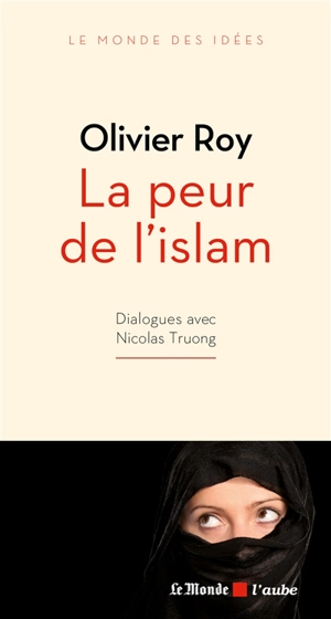 La peur de l'islam : dialogues avec Nicolas Truong - Olivier Roy