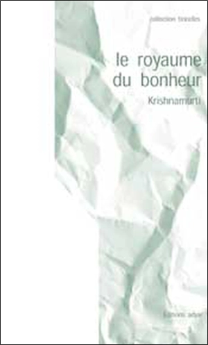 Le royaume du bonheur - Jiddu Krishnamurti