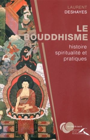 Le bouddhisme : histoire, spiritualité et pratiques - Laurent Deshayes