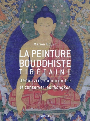 La peinture bouddhiste tibétaine : découvrir, comprendre et conserver les thangkas - Marion Boyer