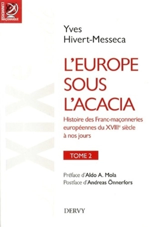 L'Europe sous l'acacia : histoire des franc-maçonneries européennes du XVIIIe siècle à nos jours. Vol. 2. Le XIXe siècle, le temps des nationalités et de la liberté - Yves Hivert-Messeca