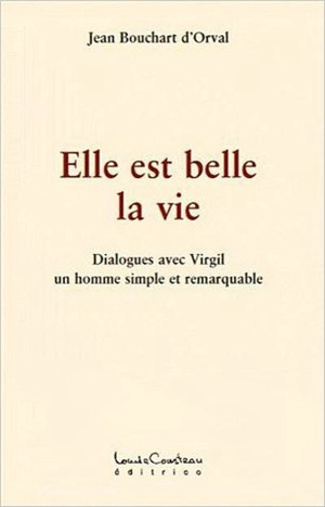 Elle est belle la vie : dialogues avec Virgil, un homme simple et remarquable - Jean Bouchart d'Orval