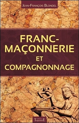 Franc-maçonnerie et compagnonnage - Jean-François Blondel