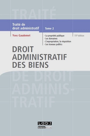 Traité de droit administratif. Vol. 2. Droit administratif des biens : la propriété publique, les domaines administratifs, l'expropriation, la réquisition, les travaux publics - Yves Gaudemet