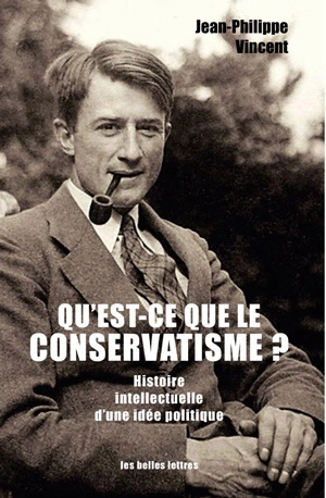 Qu'est-ce que le conservatisme ? : histoire intellectuelle d'une idée politique - Jean-Philippe Vincent