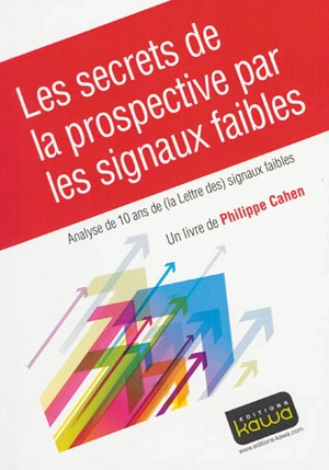 Les secrets de la prospective par les signaux faibles : analyse de dix ans de (la Lettre des) signaux faibles - Philippe Cahen