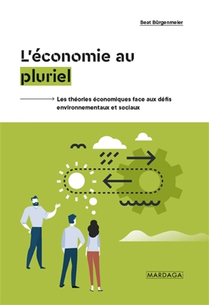 L'économie au pluriel : les théories économiques face aux défis environnementaux et sociaux - Beat Bürgenmeier