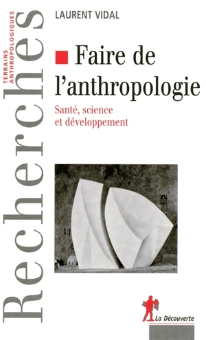 Faire de l'anthropologie : santé, science et développement - Laurent Vidal