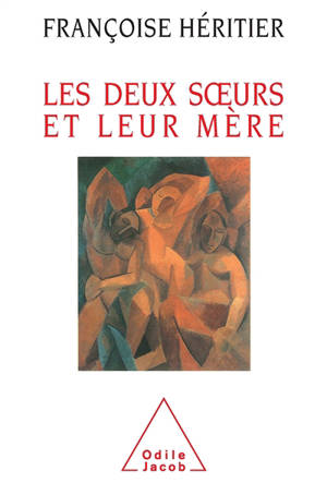 Les deux soeurs et leur mère : anthropologie de l'inceste - Françoise Héritier