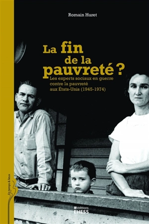 La fin de la pauvreté ? : les experts sociaux en guerre contre la pauvreté aux Etats-Unis (1945-1974) - Romain Huret