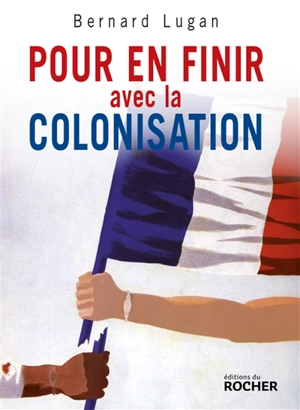 Pour en finir avec la colonisation : (l'Europe et l'Afrique XVe-XXe siècle) - Bernard Lugan