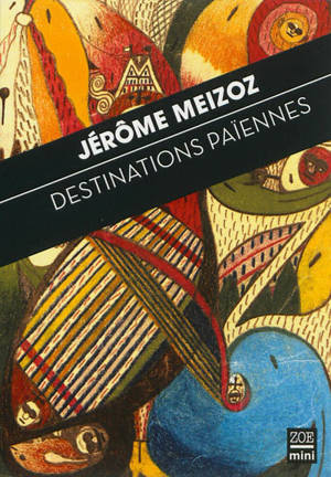 Destinations païennes : proses brèves - Jérôme Meizoz