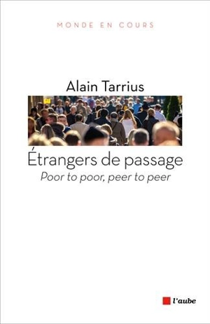 Etrangers de passage : poor to poor, peer to peer - Alain Tarrius