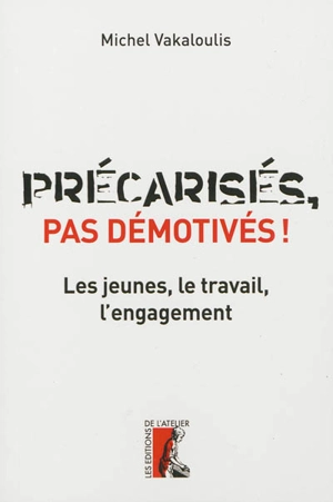 Précarisés, pas démotivés ! : les jeunes, le travail, l'engagement - Michel Vakaloulis