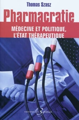 Pharmacratie : médecine et politique, l'Etat thérapeutique - Thomas Szasz