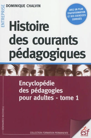 Encyclopédie des pédagogies pour adultes. Vol. 1. Histoire des courants pédagogiques - Dominique Chalvin